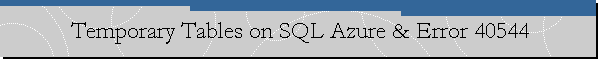 Temporary Tables on SQL Azure & Error 40544