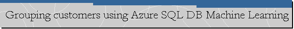 Grouping customers using Azure SQL DB Machine Learning