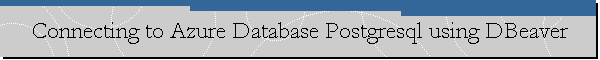 Connecting to Azure Database Postgresql using DBeaver