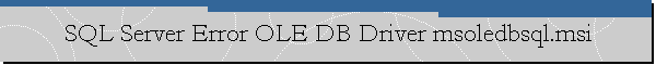 SQL Server Error OLE DB Driver msoledbsql.msi