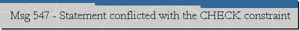 Msg 547 - Statement conflicted with the CHECK constraint
